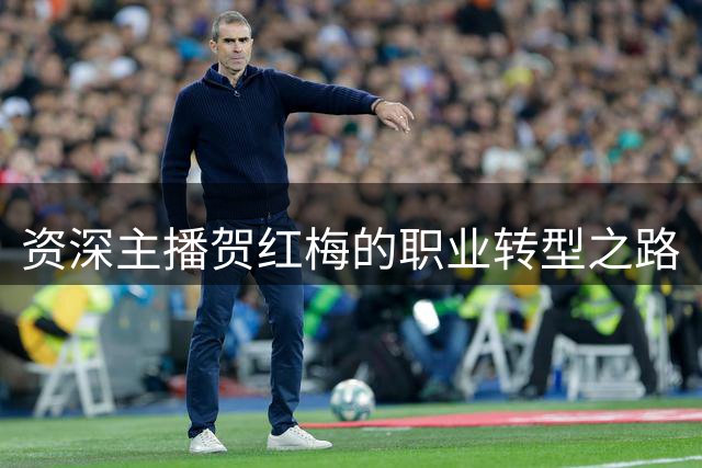 资深主播贺红梅的职业转型之路